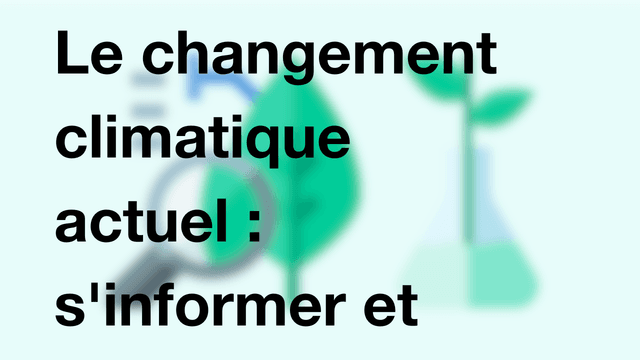 Le changement climatique actuel : s'informer et agir